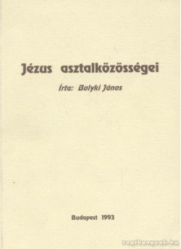 Bolyki János - Jézus asztalközösségei Bolyki János - Jézus asztalközösségei, Budapest 1993 antikvár könyv