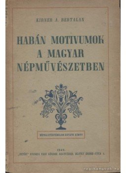 Kirner A. Bertalan - Habán motivumok a magyar népművészetben, Nagyvárad 1943 antikvár könyv