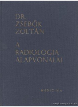 Dr. Zsebők Zoltán - A radiologia alapvonalai Dr. Zsebők Zoltán - A radiologia alapvonalai, Budapest 1966 antikvár könyv