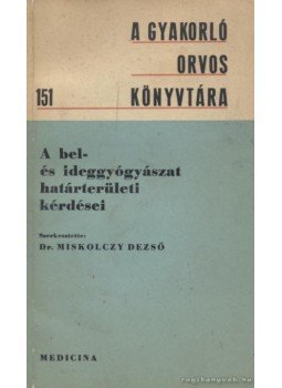 Miskolczy Dezső - A bel- és ideggyógyászat határterületi kérdései Miskolczy Dezső - A bel- és ideggyógyászat határterületi kérdései, Budapest 1968 antikvár könyv