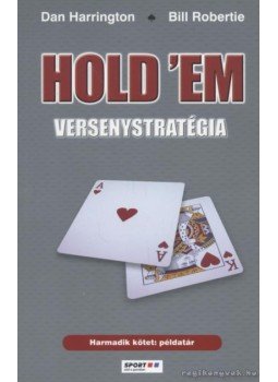 Dan Harrington , Bill Robertie - HOLD 'EM versenystratégia I-III. kötet Dan Harrington , Bill Robertie - HOLD 'EM versenystratégia I-III. kötet, Budapest 2007 antikvár könyv