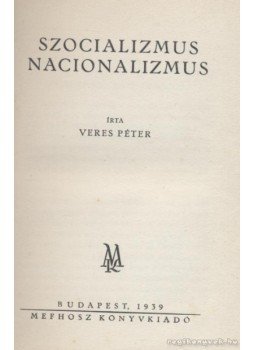 Veres Péter - Szocializmus, nacionalizmus Veres Péter - Szocializmus, nacionalizmus, Budapest 1939 antikvár könyv