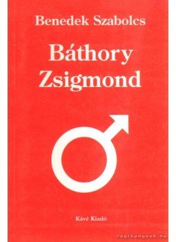 Benedek Szabolcs - Báthory Zsigmond Benedek Szabolcs - Báthory Zsigmond, 2002 antikvár könyv
