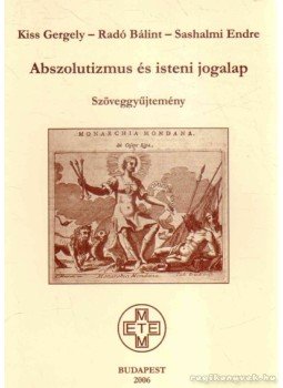 Kiss Gergely, Radó Bálint, Sashalmi Endre - Abszolutizmus és isteni jogalap Kiss Gergely, Radó Bálint, Sashalmi Endre - Abszolutizmus és isteni jogalap, Budapest 2006 antikvár könyv