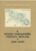 Károlyi Zsigmond-Nemes Gerzson - A Közép-Tiszavidék vízügyi múltja I. (895-1846)