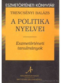 Trencsényi Balázs - A politika nyelvei Trencsényi Balázs - A politika nyelvei, Budapest 2007 antikvár könyv