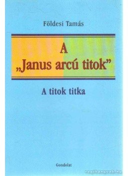 Földesi Tamás - A ''Janus arcú titok'' Földesi Tamás - A ''Janus arcú titok'', Budapest 2005 antikvár könyv