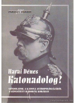 Harai Dénes - Katonadolog? Harai Dénes - Katonadolog?, Budapest 2003 antikvár könyv