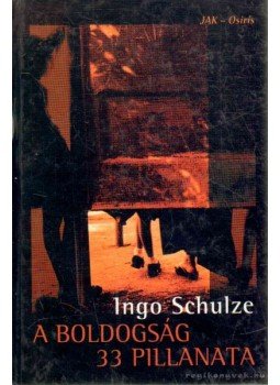 Ingo Schulze - A boldogság 33 pillanata Ingo Schulze - A boldogság 33 pillanata, Budapest 2001 antikvár könyv