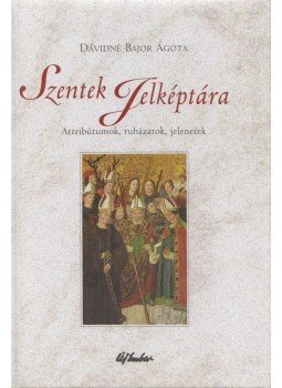 Dávidné Bajor Ágota - Szentek jelképtára Dávidné Bajor Ágota - Szentek jelképtára, Budapest 2004 antikvár könyv