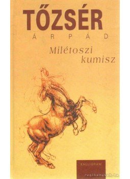 Tőzsér Árpád - Milétoszi kumisz Tőzsér Árpád - Milétoszi kumisz, Pozsony 2004 antikvár könyv