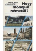 Antal Mária,Heller Anna,Tamássyné Bíró Magda - Hogy mondjuk németül?