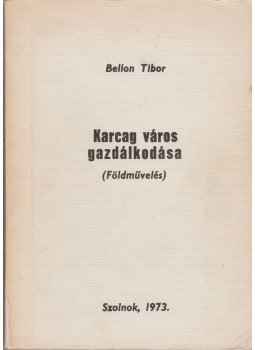 Bellon Tibor - Karcag város gazdálkodása (Földművelés) Bellon Tibor - Karcag város gazdálkodása (Földművelés), Szolnok 1973 antikvár könyv