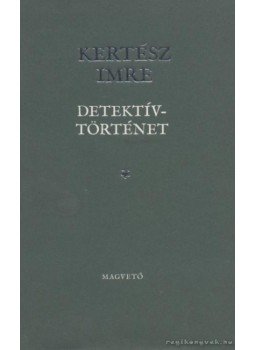 Kertész Imre - Detektívtörténet Kertész Imre - Detektívtörténet, Budapest 2009 antikvár könyv