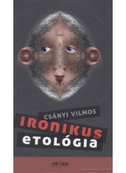Csányi Vilmos - Ironikus etológia Csányi Vilmos - Ironikus etológia, Budapest 2012 antikvár könyv