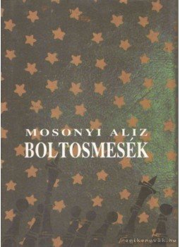 Mosonyi Alíz - Boltosmesék Mosonyi Alíz - Boltosmesék, 1997 antikvár könyv