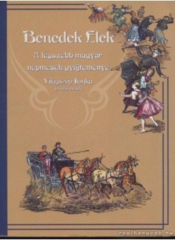 Benedek Elek - Világszép Ilonka és más mesék Benedek Elek - Világszép Ilonka és más mesék, 2007 antikvár könyv