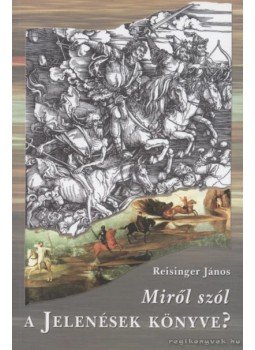 Reisinger János - Miről szól a Jelenések könyve? Reisinger János - Miről szól a Jelenések könyve?, Budapest 2005 antikvár könyv
