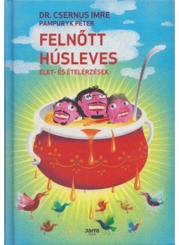 Csernus Imre, Pampuryk Péter - Felnőtt húsleves Csernus Imre, Pampuryk Péter - Felnőtt húsleves, Budapest 2010 antikvár könyv