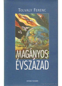 Tolvaly Ferenc - Magányos Évszázad (Dedikált!) Tolvaly Ferenc - Magányos Évszázad (Dedikált!), Budapest 1999 antikvár könyv