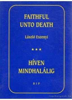Eszenyi László - Híven Mindhalálig - Faithful Unto Death, Budapest 2003 antikvár könyv