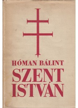 Hóman Bálint - Szent István (reprint) Hóman Bálint - Szent István (reprint), Budapest 1938 antikvár könyv