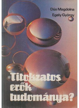 Egely György, Dús Magdolna - Titokzatos erők tudománya? Egely György, Dús Magdolna - Titokzatos erők tudománya?, Budapest 1989 antikvár könyv