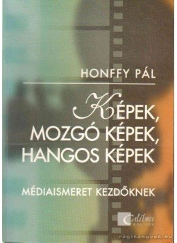 Honffy Pál - Képek, mozgó képek, hangos képek Honffy Pál - Képek, mozgó képek, hangos képek, 2002 antikvár könyv