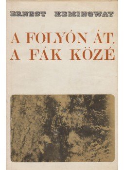 Hemingway, Ernest - A folyón át a fák közé Hemingway, Ernest - A folyón át a fák közé, Novi Sad 1966 antikvár könyv
