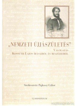 Pajkossy Gábor - Nemzeti újjászületés-Válogatás Kossuth Lajos írásaiból és beszédeiből Pajkossy Gábor - Nemzeti újjászületés-Válogatás Kossuth Lajos írásaiból és beszédeiből, Budapest 2002 antikvár könyv