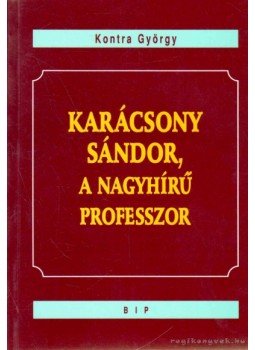 Kontra György - Karácsony Sándor, a nagyhírű professzor Kontra György - Karácsony Sándor, a nagyhírű professzor, Budapest 2003 antikvár könyv