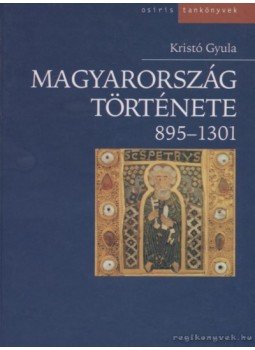 Kristó Gyula - Magyarország története 895-1301 Kristó Gyula - Magyarország története 895-1301, Budapest 2006 antikvár könyv
