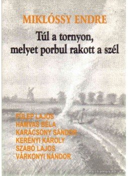 Miklóssy Endre - Túl a tornyon, melyet porbul rakott a szél Miklóssy Endre - Túl a tornyon, melyet porbul rakott a szél, Budapest 2001 antikvár könyv