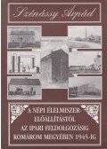 Szénássy Árpád - A népi élelmiszerelőállítástól az ipari feldolgozásig Komárom megyében 1945-ig