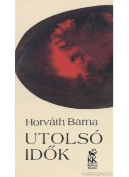 Horváth Barna - Utolsó idők Horváth Barna - Utolsó idők, Budapest 2000 antikvár könyv