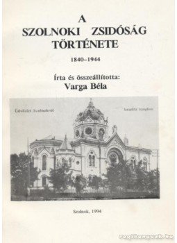 Varga Béla - A szolnoki zsidóság története Varga Béla - A szolnoki zsidóság története, Szolnok 1994 antikvár könyv