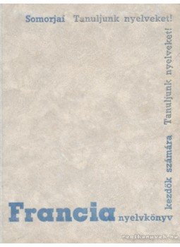 Somorjai Ferenc - Francia nyelvkönyv kezdők számára Somorjai Ferenc - Francia nyelvkönyv kezdők számára, Budapest 1966 antikvár könyv