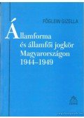 Föglein Gizella - Államforma és az államfői jogkör Magyarországon 1944 - 1949