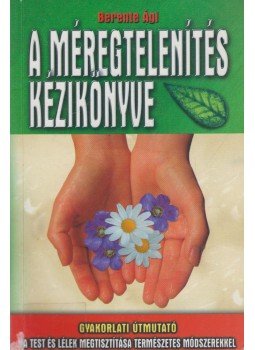 Berente Ági - A méregtelenítés kézikönyve Berente Ági - A méregtelenítés kézikönyve, Budapest 2008 antikvár könyv