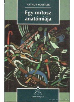 Arthur Koestler - Egy mítosz anatómiája Arthur Koestler - Egy mítosz anatómiája, Budapest 1999 antikvár könyv