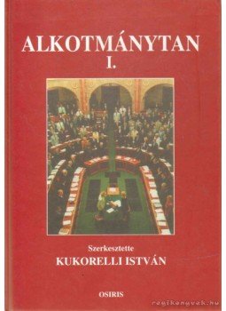Kukorelli István - Alkotmánytan I. Kukorelli István - Alkotmánytan I., Budapest 2003 antikvár könyv
