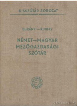 Surányi János, Kunffy Zoltán - Német-magyar mezőgazdasági szótár Surányi János, Kunffy Zoltán - Német-magyar mezőgazdasági szótár, 1959 antikvár könyv