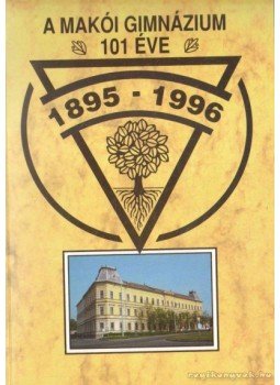 Franyó Róbert (szerk.) - A Makói Gimnázium 101 éve 1985-1996, Makó 1996 antikvár könyv
