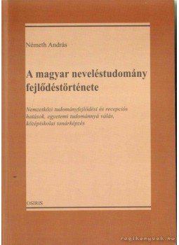 Németh András - A magyar neveléstudomány fejlődéstörténete Németh András - A magyar neveléstudomány fejlődéstörténete, Budapest 2002 antikvár könyv