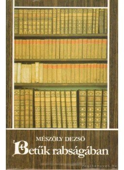 Mészöly Dezső - Betűk rabságában Mészöly Dezső - Betűk rabságában, Budapest 1987 antikvár könyv