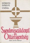 Dörnyei István,Gergye Győző,Csőgl János - Szentmiseáldozat és Oltáriszentség
