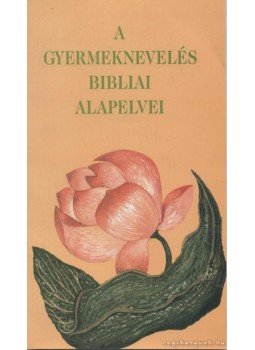 E.G. White - A gyermeknevelés bibliai alapelvei E.G. White - A gyermeknevelés bibliai alapelvei, 2001 antikvár könyv