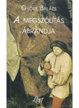 Györe Balázs - A megszólítás ábrándja Györe Balázs - A megszólítás ábrándja, 1994 antikvár könyv