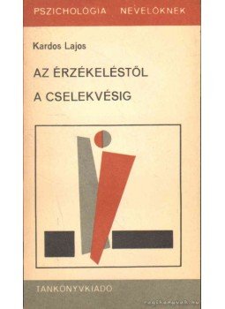 Kardos Lajos - Az érzékeléstől a cselekvésig Kardos Lajos - Az érzékeléstől a cselekvésig, Budapest 1978 antikvár könyv