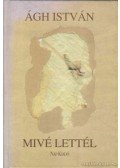 Ágh István - Mivé lettél